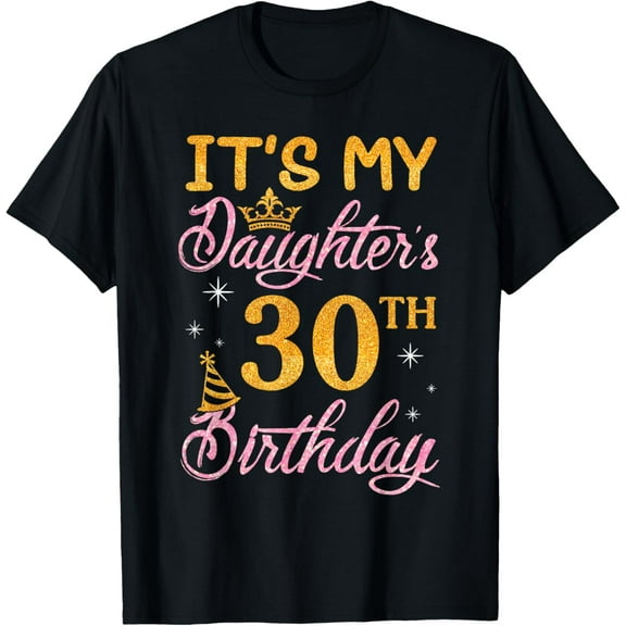 Happy Dad Mom It's My Daughter's 30th Birthday 30 Years Old T-ShirtMen and women, Black T-shirt, size: Extra large