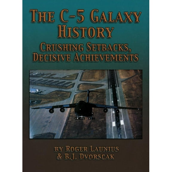 The C-5 Galaxy History: Crushing Setbacks, Decisive Achievements, (Paperback)