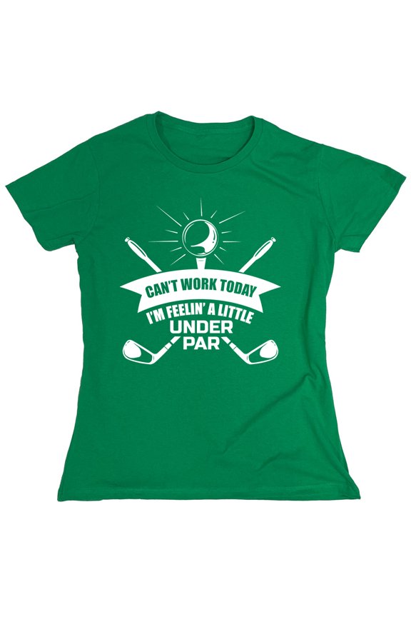 Can't Work Today I'm Feelin' A Little Under Par Sarcastic Humor Novelty Funny Women's Casual Tees