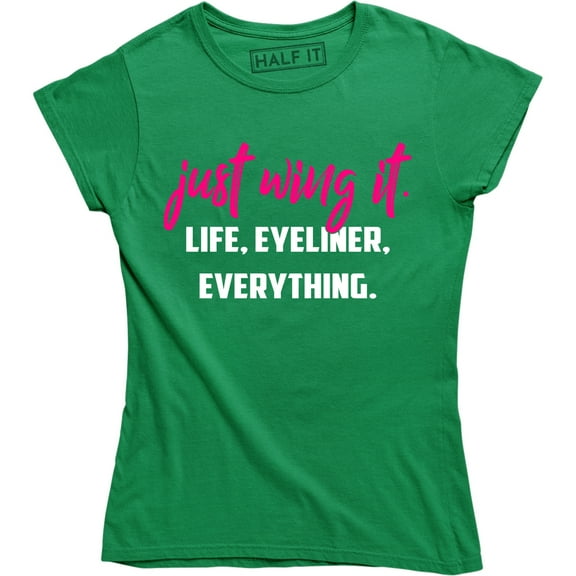 Just Wing It Life, Eyeliner Everything Funny Quote Women's Tee Shirt