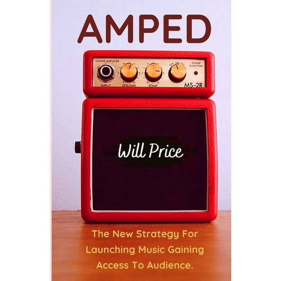 Amped: The New Strategy For Launching Music Gaining Access To Audience., (Paperback)