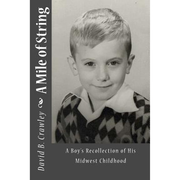 Pre-Owned A Mile of String: A Boy's Recollection of His Midwest Childhood (Paperback) by David B Crawley