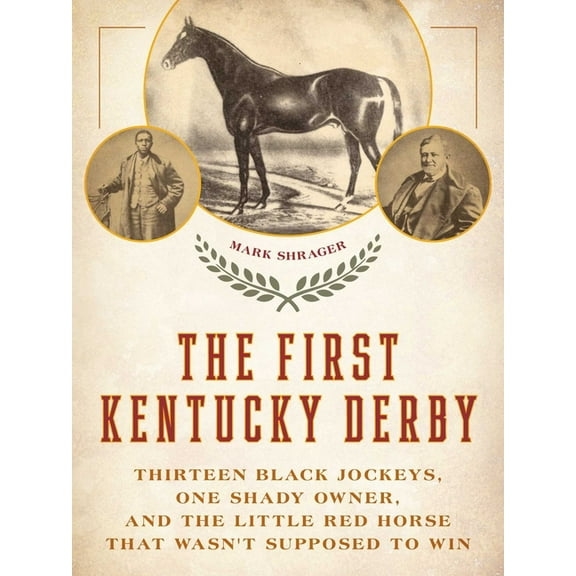 The First Kentucky Derby: Thirteen Black Jockeys, One Shady Owner, and the Little Red Horse That Wasn't Supposed to Win, (Paperback)