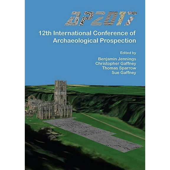 Ap2017: 12th International Conference of Archaeological Prospection: 12th-16th September 2017, University of Bradford (Paperback)