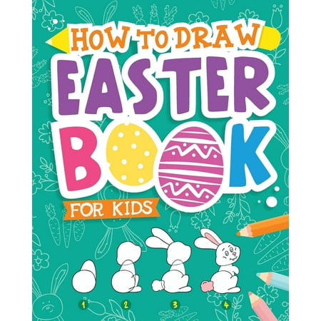 Christmas Presents For 11 Yr Old Boy How to Draw - Easter Book for Kids: A Creative Step-By-Step How to Draw Easter Activity for Boys and Girls Ages 5, 6, 7, 8, 9, 10, 11, and 12 Years Old - A Kids Arts and Crafts Book for Drawing, Color ()