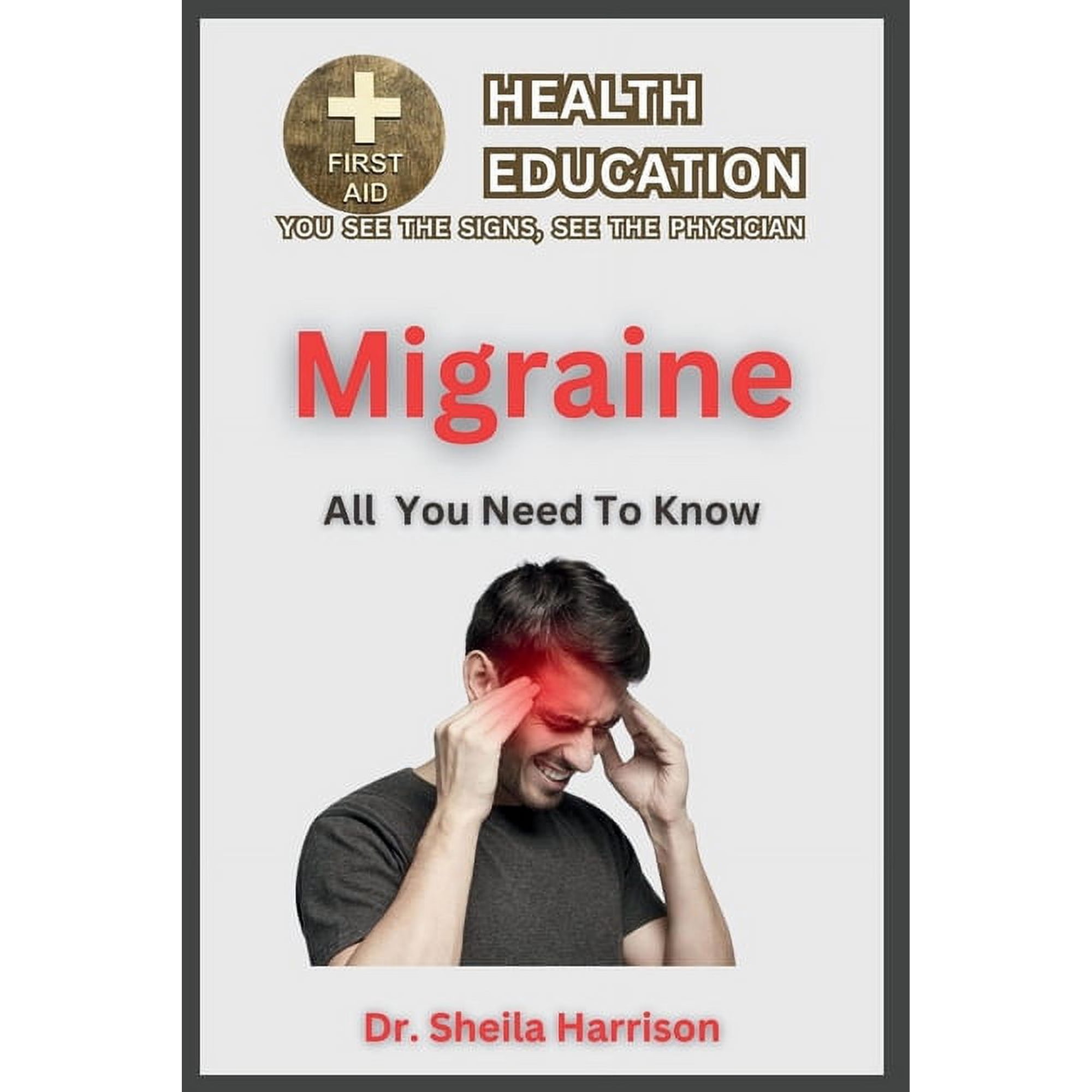 Sheila's Health Education Book Shelf: You See the Signs, See the Physician: Migraine: All You Need To Know: Causes, Symptoms, Triggers, Diagnosis, Treatment and Prevention (Paperback)