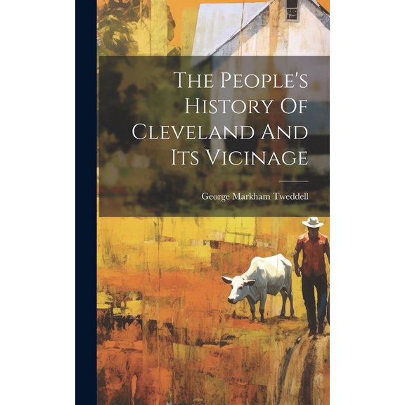 The People's History Of Cleveland And Its Vicinage, (Hardcover)