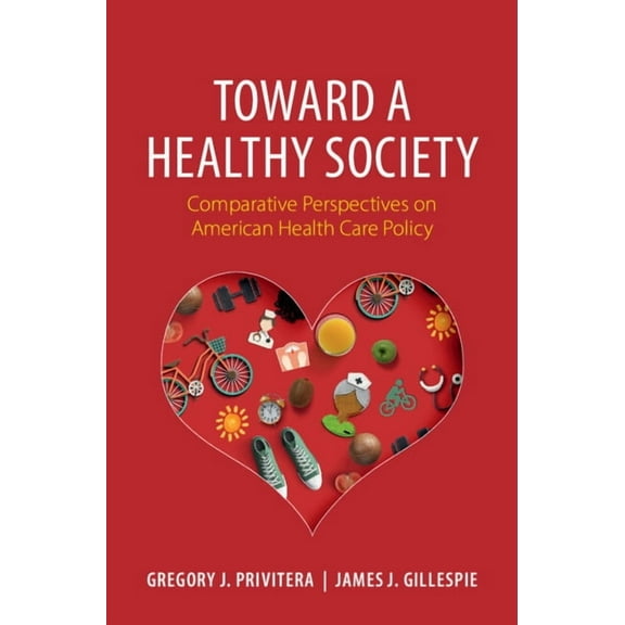 Toward a Healthy Society: Comparative Perspectives on American Health Care Policy, (Paperback)