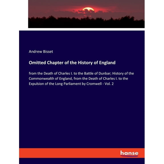 Omitted Chapter of the History of England: from the Death of Charles I. to the Battle of Dunbar; History of the Commonwe, (Paperback)