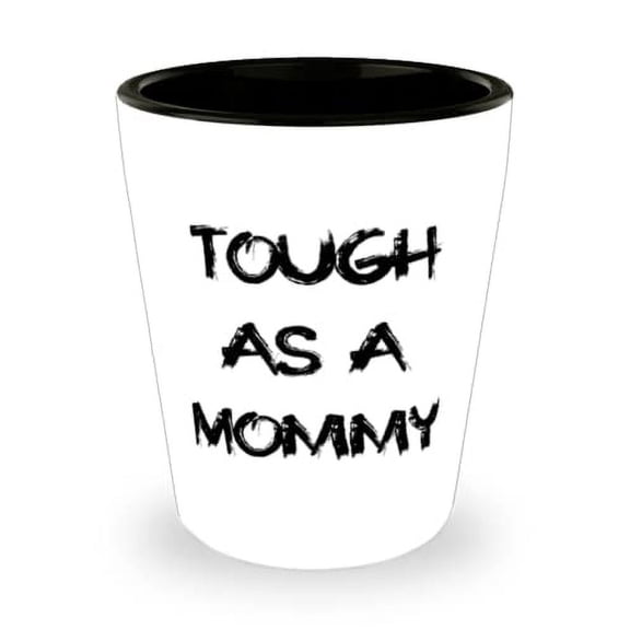 Unique Mommy, Tough As A Mommy, Mother's Day Shot Glass For Mommy