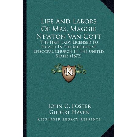 Life And Labors Of Mrs. Maggie Newton Van Cott : The First Lady Licensed To Preach In The Methodist Episcopal Church In The United States (1872) (Paperback)