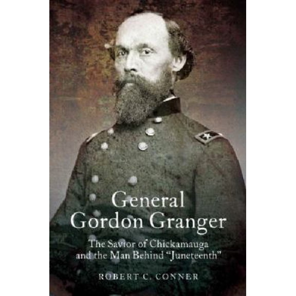 Pre-Owned General Gordon Granger: The Savior of Chickamauga and the Man Behind Juneteenth (Hardcover) 1612001858 9781612001852