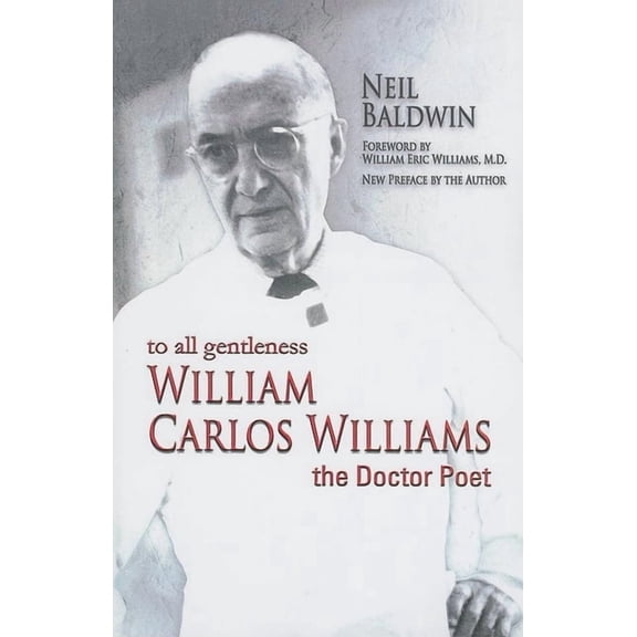 To All Gentleness: William Carlos Williams, the Doctor Poet, (Paperback)