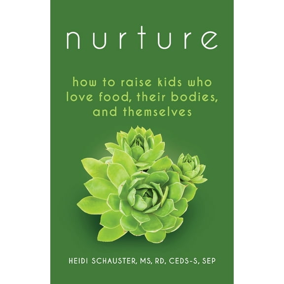 Nurture: How to Raise Kids Who Love Food, Their Bodies, and Themselves, (Paperback)