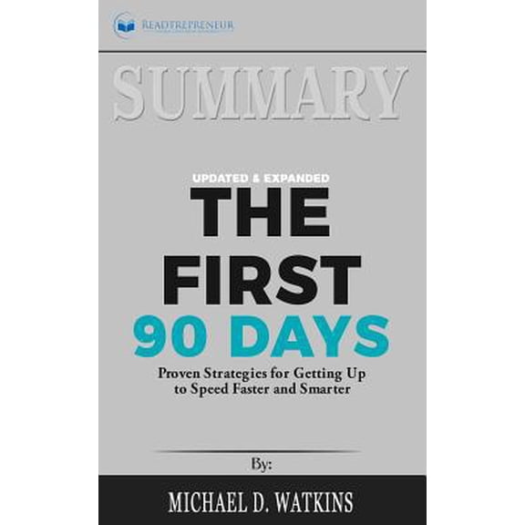 Pre-Owned Summary of The First 90 Days, Updated and Expanded: Proven Strategies for Getting Up to Speed Faster and Smarter by Michael Watkins (Paperback) 164615195X 9781646151950