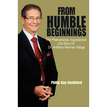 Dr Norman W Walker From Humble Beginnings : The Phenomenal, Inspirational Life Story of Dr. Anthony Norman Sabga ()