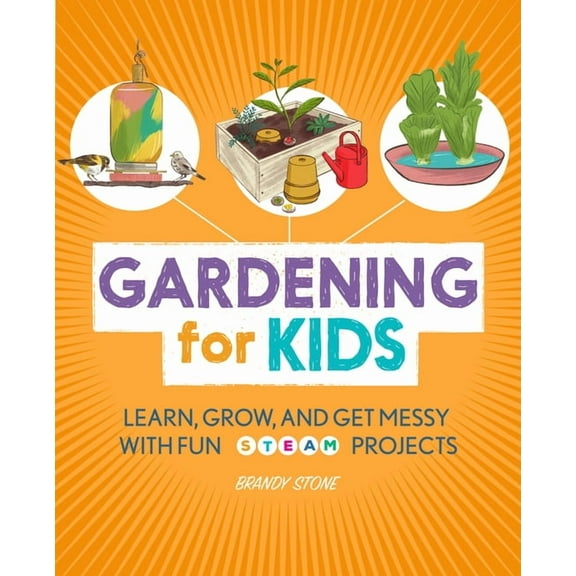 Gardening for Kids: Learn, Grow, and Get Messy with Fun Steam Projects, (Paperback)