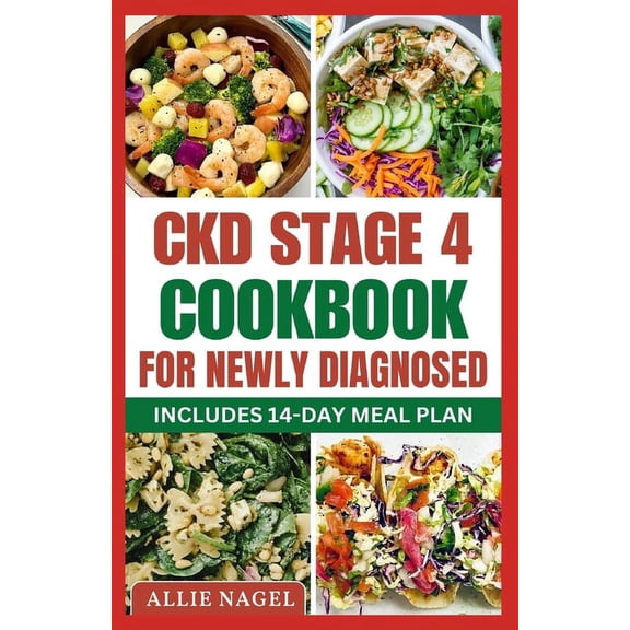 CKD Stage 4 Cookbook For Newly Diagnosed: Tasty Low Sodium, Low Potassium Diet Recipes to Manage Chronic Kidney Disease , (Paperback)