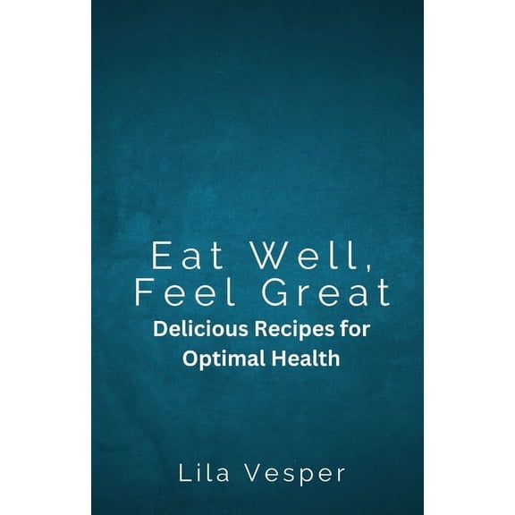 Eat Well, Feel Great: Delicious Recipes for Optimal Health, (Paperback)