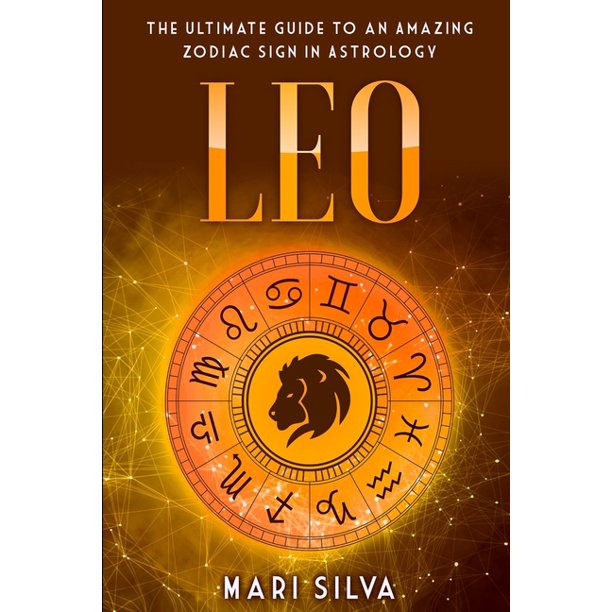 Zodiac Signs: Leo : The Ultimate Guide to an Amazing Zodiac Sign in Astrology (Series #8) (Paperback)