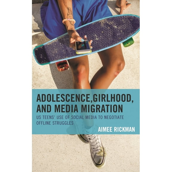 Communicating Gender Adolescence, Girlhood, and Media Migration: US Teens' Use of Social Media to Negotiate Offline Struggles, (Paperback)