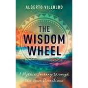 The Wisdom Wheel : A Mythic Journey through the Four Directions (Hardcover)