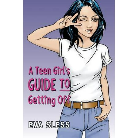 A Teen Girl's Guide to Getting Off (The Best Way To Get A Girl Off)