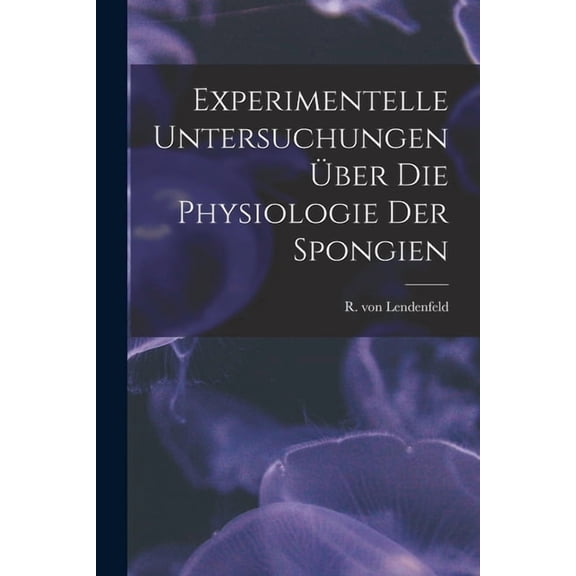 Experimentelle Untersuchungen Über Die Physiologie Der Spongien (Paperback)