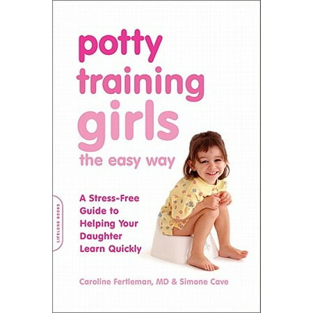Potty Training Girls the Easy Way : A Stress-Free Guide to Helping Your Daughter Learn
