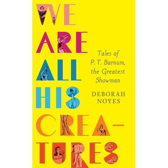 Pre-Owned We Are All His Creatures: Tales of P. T. Barnum, the Greatest Showman (Hardcover) 0763659819 9780763659813