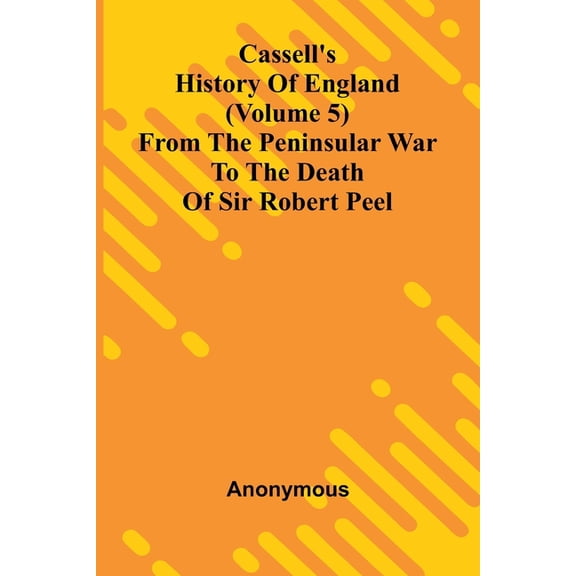 Cassell's History of England (Volume 5); From the Peninsular War to the Death of Sir Robert Peel, (Paperback)