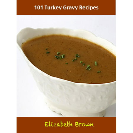 101 Turkey Gravy Recipes - eBook (The Best Brown Gravy Recipe)