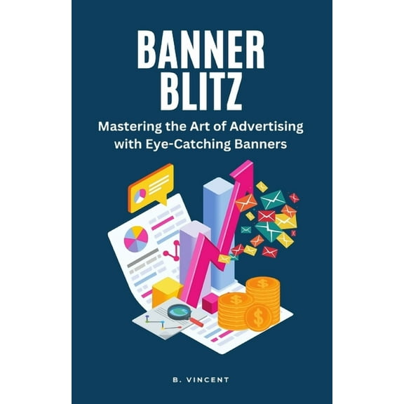 Banner Blitz: Mastering the Art of Advertising with Eye-Catching Banners, (Paperback)