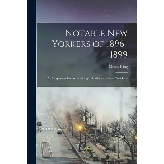 Notable New Yorkers of 1896-1899: A Companion Volume to King's Handbook of New York City, (Paperback)
