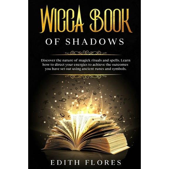 Wicca, Book of Shadows: Discover the Nature of Magic Rituals and Spells. Learn how to Direct your Energies to Achieve the Outcomes you have set out using Ancient Runes and Symbols. (Paperback)