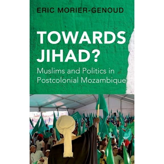 Towards Jihad?: Muslims and Politics in Postcolonial Mozambique, (Hardcover)
