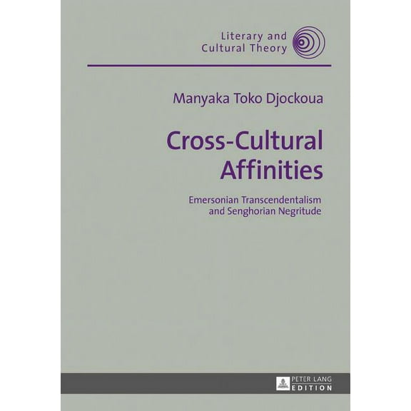 Literary and Cultural Theory: Cross-Cultural Affinities: Emersonian Transcendentalism and Senghorian Negritude (Hardcover)