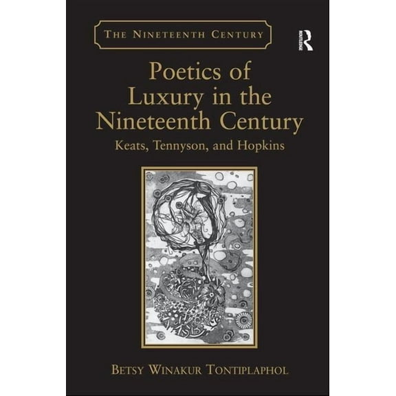 Nineteenth Century Poetics of Luxury in the Nineteenth Century: Keats, Tennyson, and Hopkins, (Hardcover)