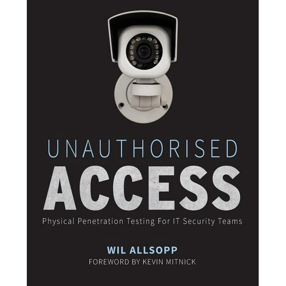 Unauthorised Access: Physical Penetration Testing for It Security Teams, (Paperback)