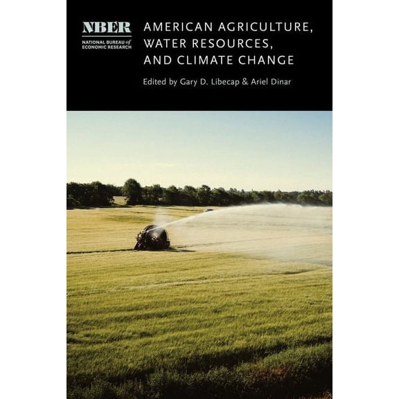 National Bureau of Economic Research Conference Report: American Agriculture, Water Resources, and Climate Change (Edition 1) (Hardcover)
