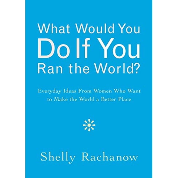 Pre-Owned What Would You Do If You Ran the World?: Everyday Ideas from Women Who Want to Make the World a Better Place (Women Empowerment Gift, for Readers of i (Paperback) 1573243582 9781573243582