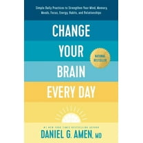 Change Your Brain Every Day: Simple Daily Practices to Strengthen Your Mind, Memory, Moods, Focus, Energy, Habits, and R, (Hardcover)