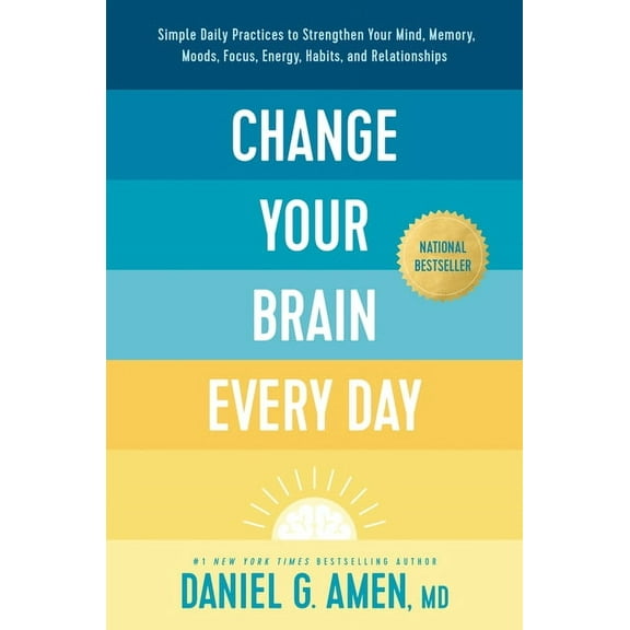Change Your Brain Every Day: Simple Daily Practices to Strengthen Your Mind, Memory, Moods, Focus, Energy, Habits, and R, (Hardcover)