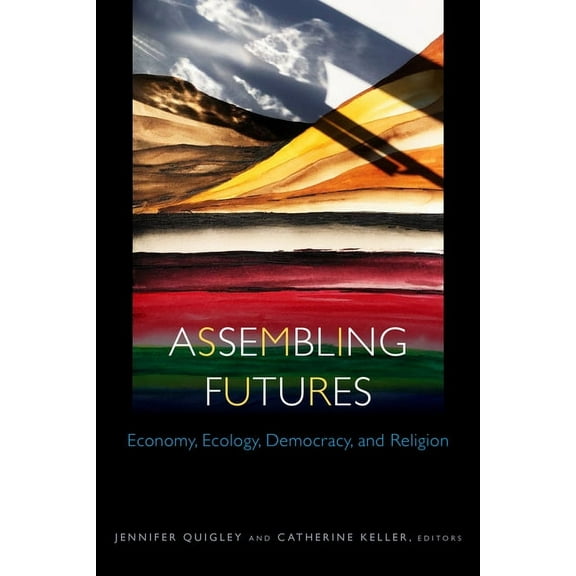 Transdisciplinary Theological Colloquia: Assembling Futures: Economy, Ecology, Democracy, and Religion (Paperback)