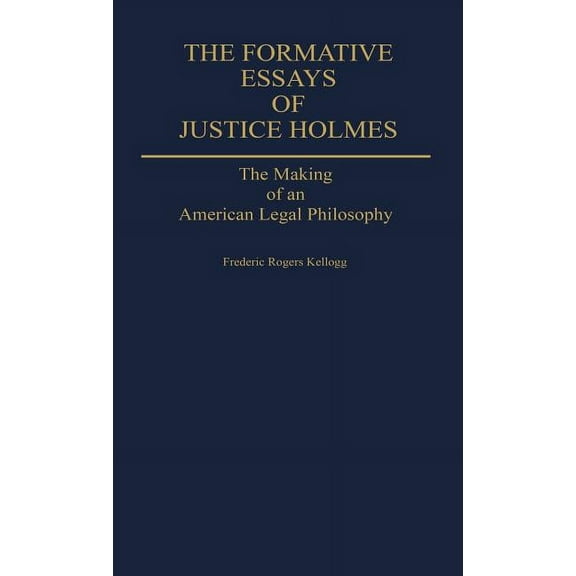 Contributions in American Studies The Formative Essays of Justice Holmes: The Making of an American Legal Philosophy, (Hardcover)