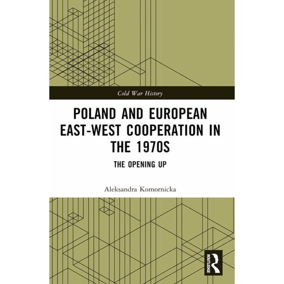 Cold War History Poland and European East-West Cooperation in the 1970s: The Opening Up, (Paperback)
