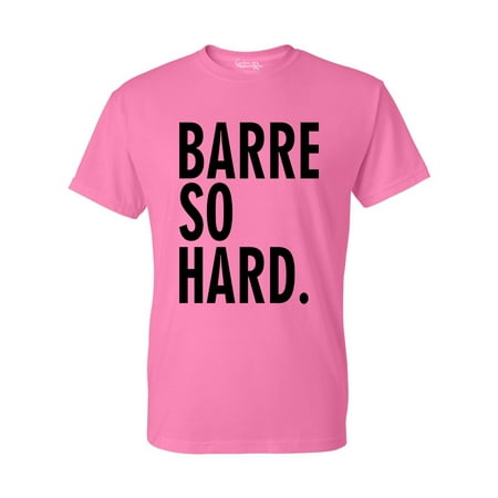 - Barre So Hard Workout Gym Athletic Mens Womens T-Shirt Top