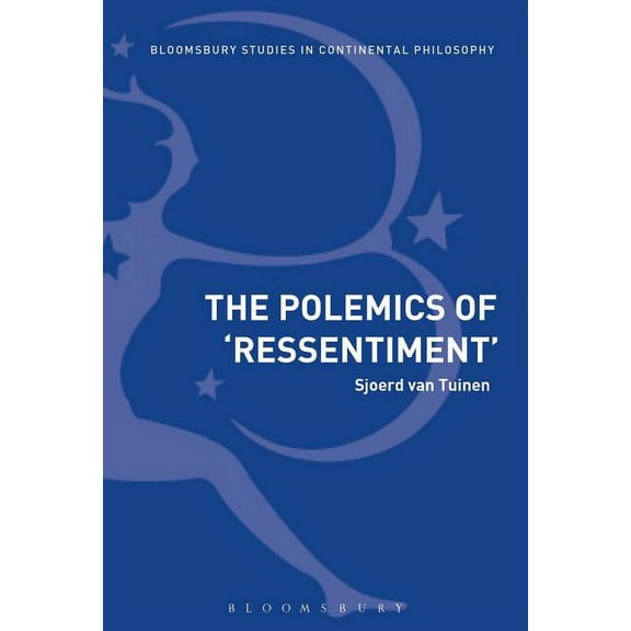 Bloomsbury Studies in Continental Philos The Polemics of Ressentiment: Variations on Nietzsche, (Hardcover)