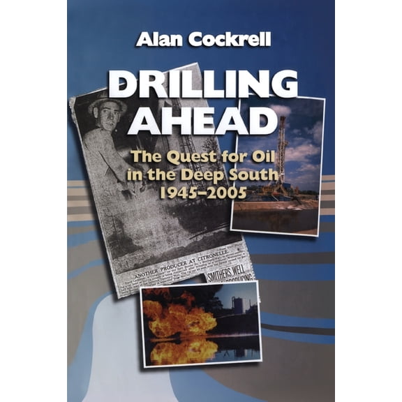Drilling Ahead: The Quest for Oil in the Deep South, 1945-2005, (Paperback)