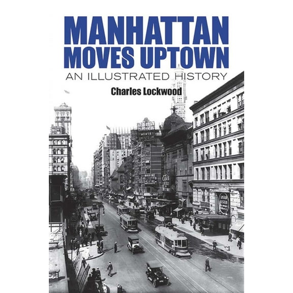 New York City Manhattan Moves Uptown: An Illustrated History, (Paperback)